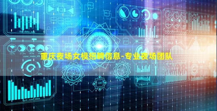 重庆夜场女模招聘信息-专业夜场团队